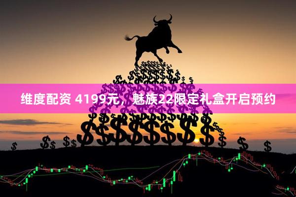 维度配资 4199元，魅族22限定礼盒开启预约